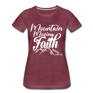 Mountain Moving Faith Women’s Premium T-Shirt - heather burgundy