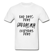 Load image into Gallery viewer, Bad Days Pray Good Days Pray Everyday Pray - white
