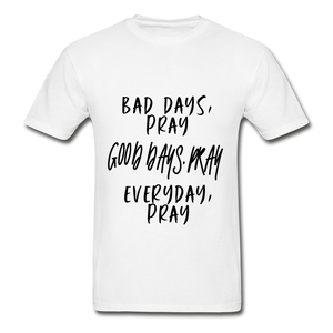 Bad Days Pray Good Days Pray Everyday Pray - white