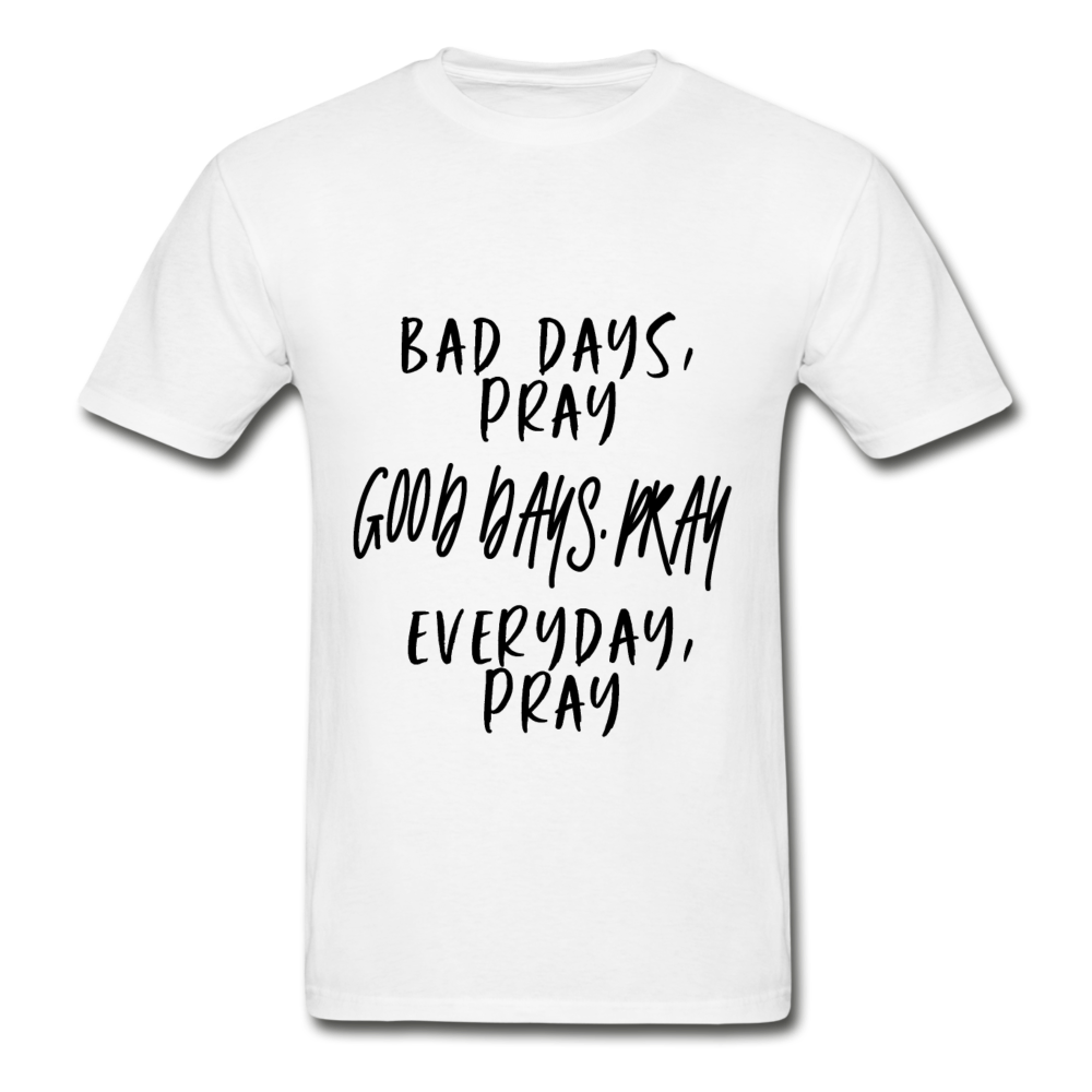 Bad Days Pray Good Days Pray Everyday Pray - white