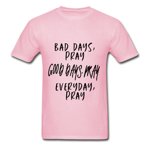 Bad Days Pray Good Days Pray Everyday Pray - light pink