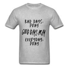 Load image into Gallery viewer, Bad Days Pray Good Days Pray Everyday Pray - heather gray
