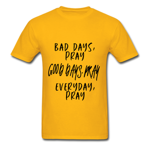 Bad Days Pray Good Days Pray Everyday Pray - gold