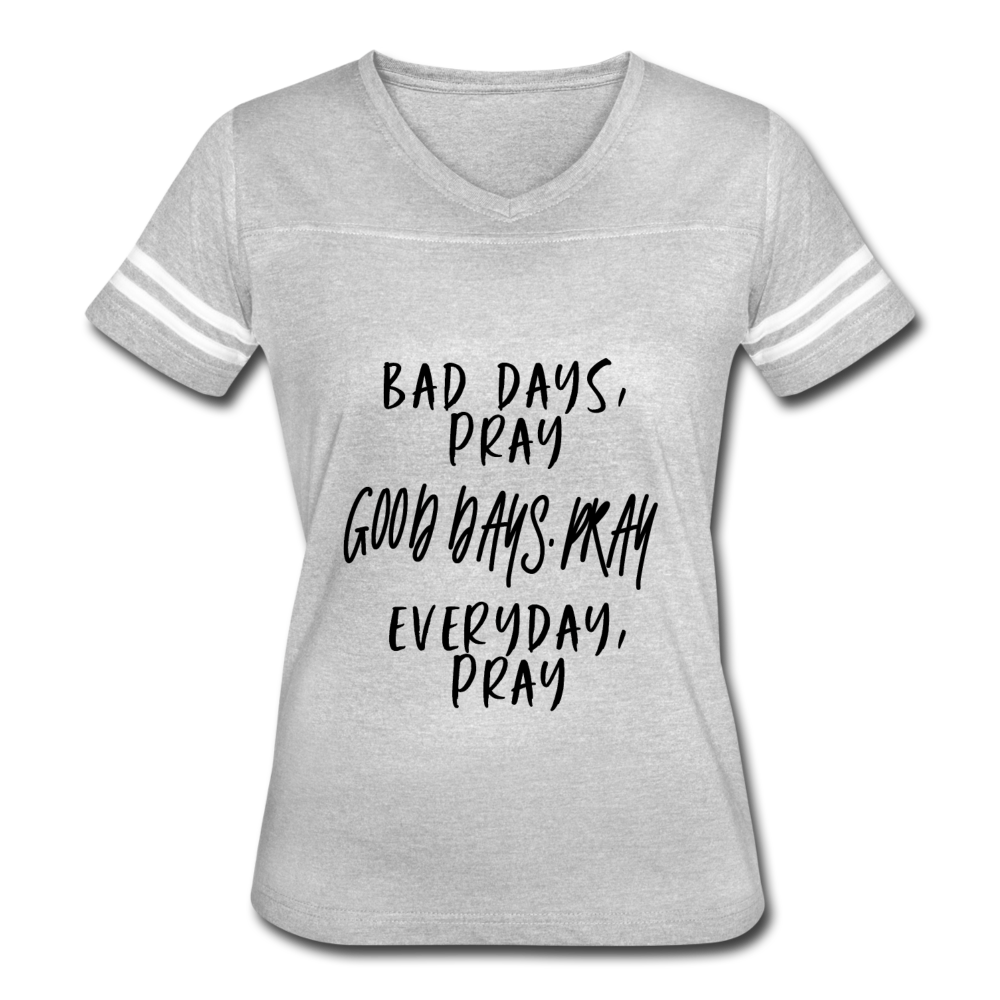 Bad Days Pray Good Days Pray Everyday Pray - heather gray/white