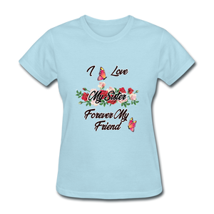 I Love My Sister, My Sister, Forever My Friend Women's T-Shirt - powder blue