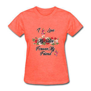 I Love My Sister, My Sister, Forever My Friend Women's T-Shirt - heather coral