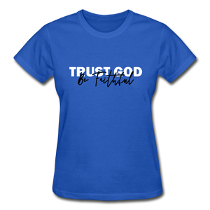 Trust God Be Faithful Gildan Ultra Cotton Ladies T-Shirt - royal blue