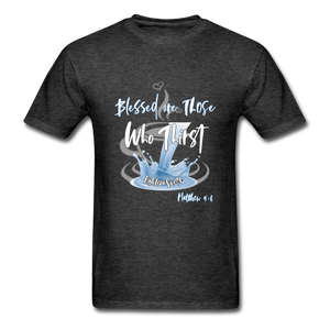 Blessed are those Who Thirst Unisex Classic T-Shirt - heather black